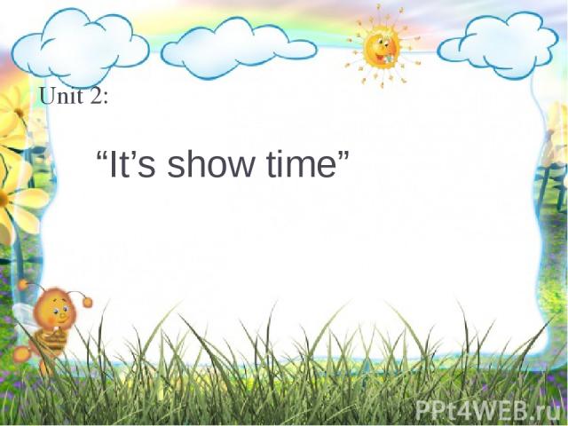 Unit 2: “It’s show time”
