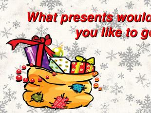 What presents would you like to get?