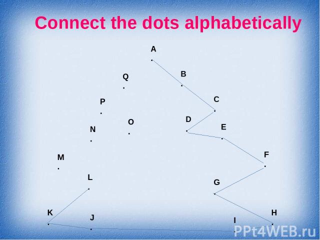 Connect the dots alphabetically A . B . C . D . E . F . G . H . I . J . K . L . M . N . O . P . Q .