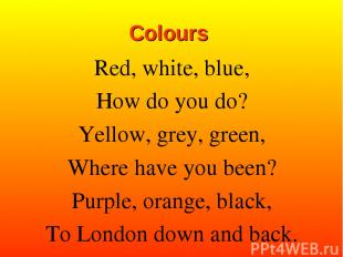 Colours Red, white, blue, How do you do? Yellow, grey, green, Where have you bee