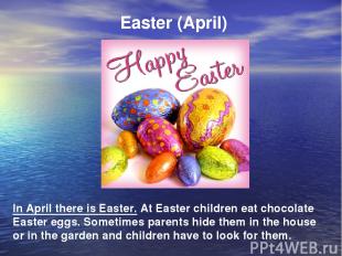 Easter (April) In April there is Easter. At Easter children eat chocolate Easter