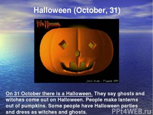 Halloween (October, 31) On 31 October there is a Halloween. They say ghosts and