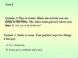 Variant 1. Play in teams. Mime am activity you are doing in the room. The other