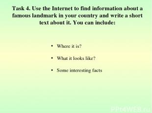 Task 4. Use the Internet to find information about a famous landmark in your cou