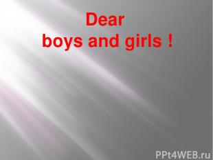 Dear boys and girls !