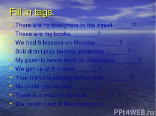 Fill in tags. There are no foreigners in the street, _____? These are my books,
