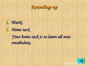 Rounding-up Marks Home task Your home task is to learn all new vocabulary.