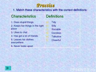 Practice 1. Match these characteristics with the correct definitions: Characteri