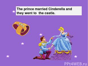 The prince married Cinderella and they went to the castle.