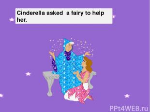 Cinderella asked a fairy to help her.