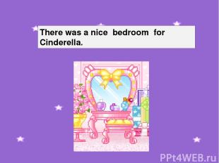 There was a nice bedroom for Cinderella.