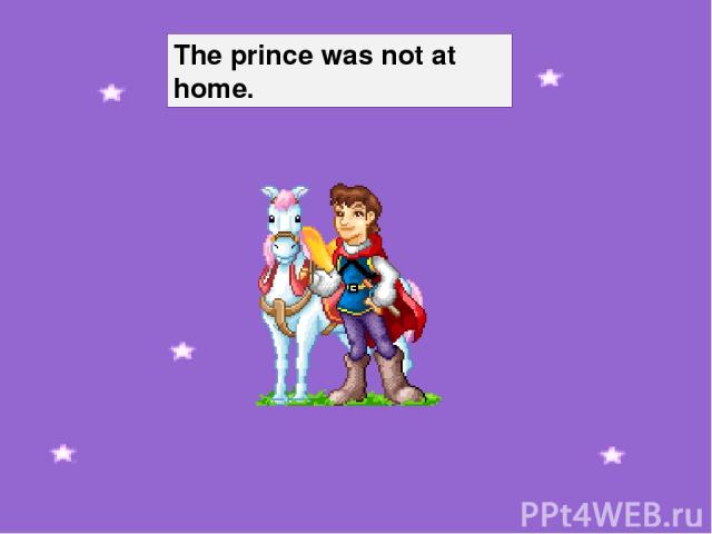 The prince was not at home.