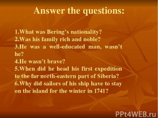 Answer the questions: 1.What was Bering’s nationality? 2.Was his family rich and