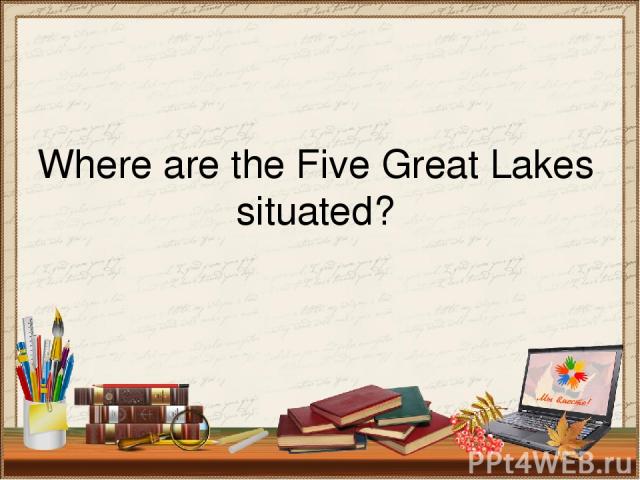 Where are the Five Great Lakes situated?