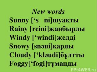 New words Sunny [‘sΛni]шуақты Rainy [reini]жаңбырлы Windy [‘windi]желді Snowy [s