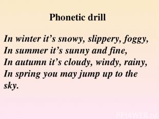 Phonetic drill In winter it’s snowy, slippery, foggy, In summer it’s sunny and f