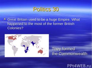 Politics 30 Great Britain used to be a huge Empire. What happened to the most of