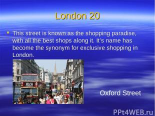 London 20 This street is known as the shopping paradise, with all the best shops