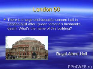 London 50 There is a large and beautiful concert hall in London built after Quee