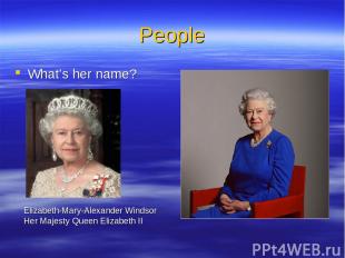 People What’s her name? Elizabeth-Mary-Alexander Windsor Her Majesty Queen Eliza