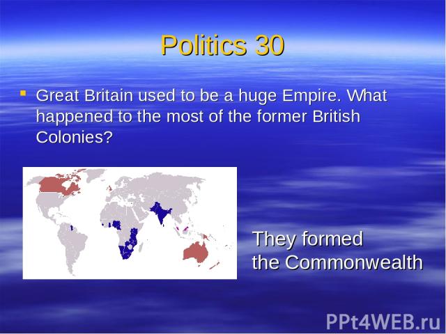 Politics 30 Great Britain used to be a huge Empire. What happened to the most of the former British Colonies? They formed the Commonwealth