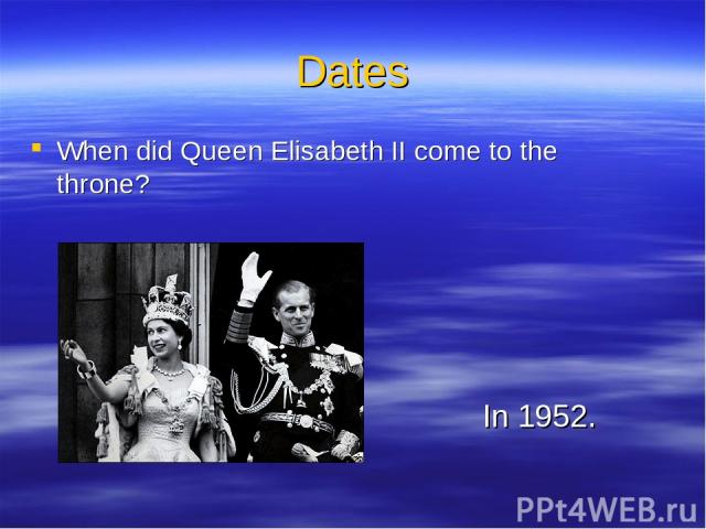 Dates When did Queen Elisabeth II come to the throne? In 1952.