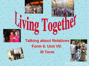 Talking about Relatives Form 6. Unit VII. III Term
