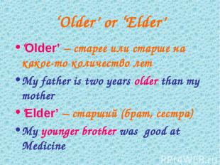 ‘Older’ or ‘Elder’ ‘Older’ – старее или старше на какое-то количество лет My fat
