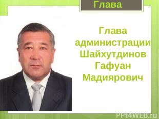 Глава администрации Шайхутдинов Гафуан Мадиярович Глава