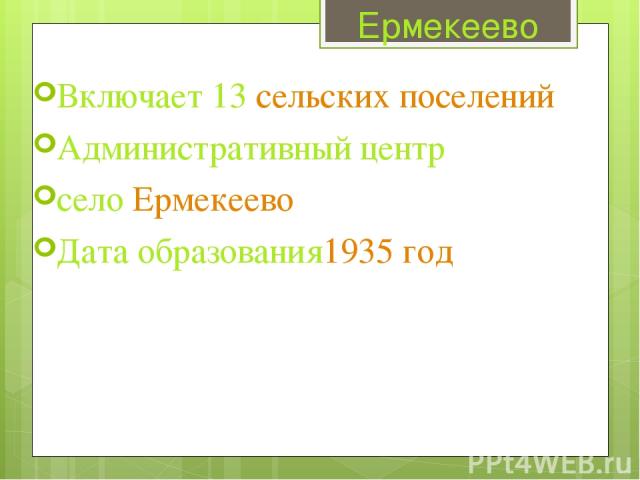 Включает 13 сельских поселений Административный центр село Ермекеево Дата образования1935 год Ермекеево