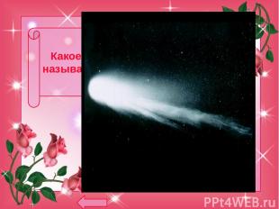 Какое небесное тело называют «хвостатой»? комета