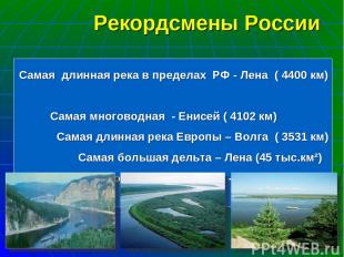 Самая длинная река в пределах РФ - Лена ( 4400 км) Самая многоводная - Енисей (