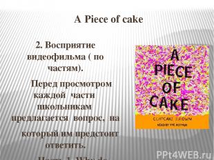 A Piece of cake 2. Восприятие видеофильма ( по частям). Перед просмотром каждой