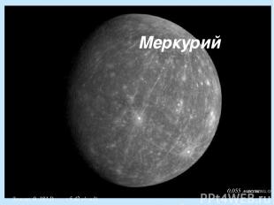 Меркурий 0,055 массы Земли; 0, 383 D♀; ρ=5,42 г/см3) Солнечные сутки – 176 земны