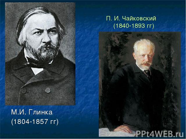 П. И. Чайковский (1840-1893 гг) М.И. Глинка (1804-1857 гг)