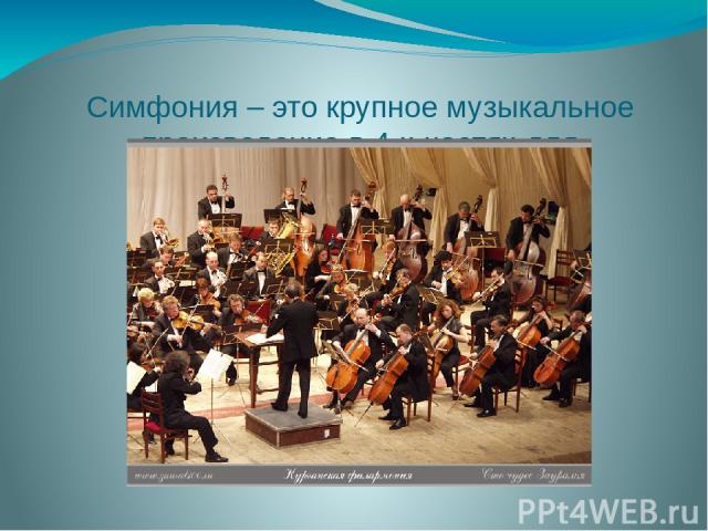 Симфония – это крупное музыкальное произведение в 4-х частях для симфонического оркестра.