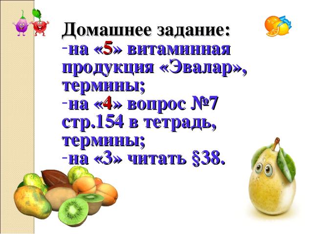 Домашнее задание: на «5» витаминная продукция «Эвалар», термины; на «4» вопрос №7 стр.154 в тетрадь, термины; на «3» читать §38.