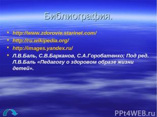 Библиография. http://www.zdorovie.starinet.com/ http://ru.wikipedia.org/ http://