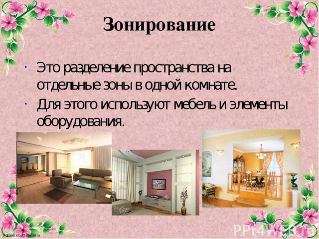 Зонирование Это разделение пространства на отдельные зоны в одной комнате. Для этого используют мебель и элементы оборудования. FokinaLida.75@mail.ru