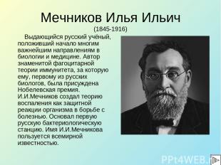 Мечников Илья Ильич (1845-1916) Выдающийся русский учёный, положивший начало мно