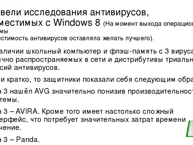 Провели исследования антивирусов, совместимых с Windows 8 (На момент выхода операционной системы совместимость антивирусов оставляла желать лучшего). В наличии школьный компьютер и флэш-память с 3 вирусами, обычно распространяемых в сети и дистрибут…