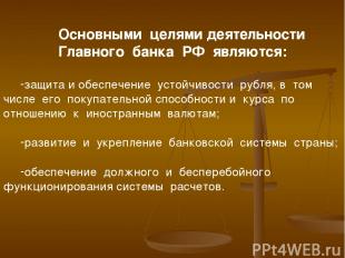 Основными целями деятельности Главного банка РФ являются: защита и обеспечение у