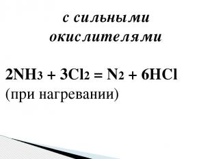  с сильными окислителями 2NH3 + 3Cl2 = N2 + 6HCl  (при нагревании) 
