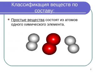 * Классификация веществ по составу: Простые вещества состоят из атомов одного хи
