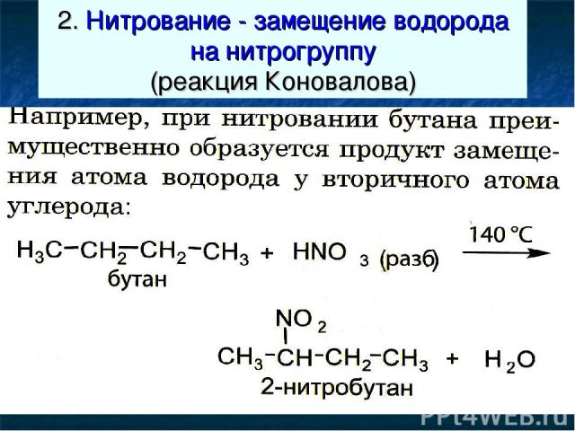 2. Нитрование - замещение водорода на нитрогруппу (реакция Коновалова) CH4 + HNO3 CH3 - NO2 + H2O Коновалов «оживил химических мертвецов», действуя раствором азотной кислоты на алканы при температуре +140 градусов Замещение атома водорода у гомолого…