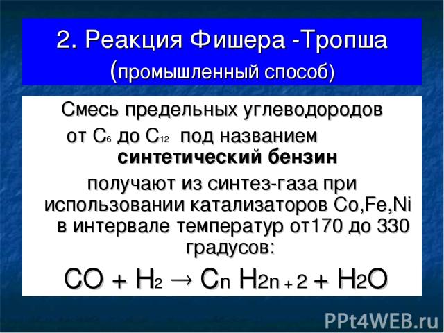 2. Реакция Фишера -Тропша (промышленный способ) Смесь предельных углеводородов от С6 до С12 под названием синтетический бензин получают из синтез-газа при использовании катализаторов Co,Fe,Ni в интервале температур от170 до 330 градусов: CO + H2 Cn …