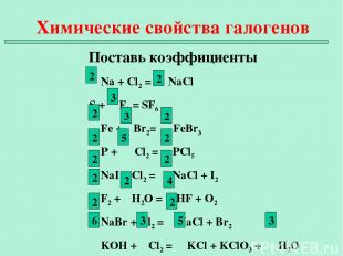 Химические свойства галогенов Поставь коэффициенты Na + Cl2 = NaCl S + F2 = SF6