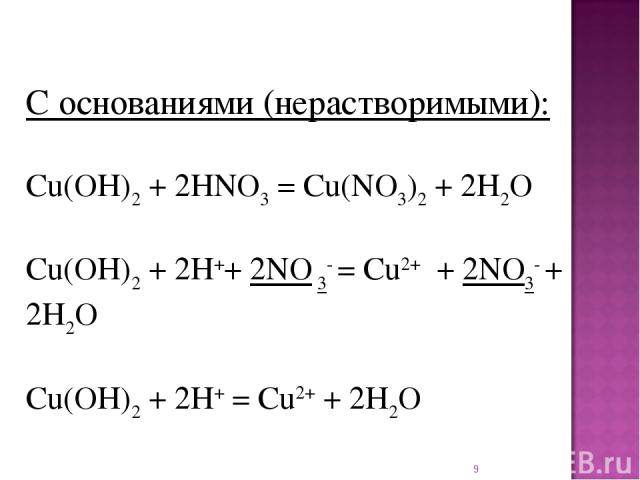 * С основаниями (нерастворимыми): Cu(OH)2 + 2HNO3 = Cu(NO3)2 + 2H2O Cu(OH)2 + 2H++ 2NO 3- = Cu2+  + 2NO3- + 2H2O Cu(OH)2 + 2H+ = Cu2+ + 2H2O