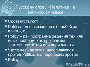 Русскому слову «Политика» в английском языке Соответствуют: Politics – все связа