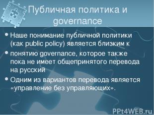 Публичная политика и governance Наше понимание публичной политики (как public po